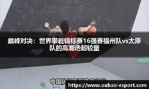 巅峰对决：世界攀岩锦标赛16强赛福州队vs太原队的高潮迭起较量